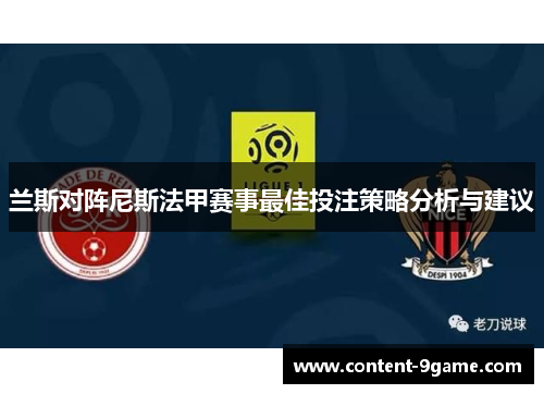 兰斯对阵尼斯法甲赛事最佳投注策略分析与建议