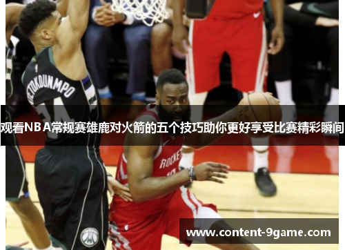 观看NBA常规赛雄鹿对火箭的五个技巧助你更好享受比赛精彩瞬间