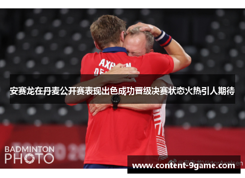 安赛龙在丹麦公开赛表现出色成功晋级决赛状态火热引人期待