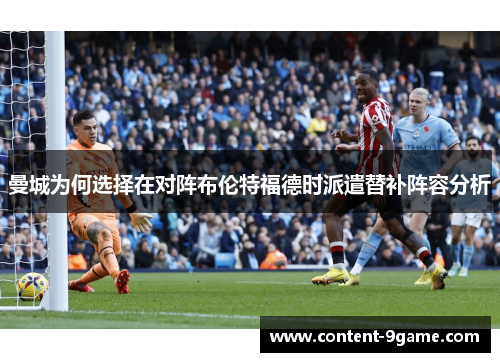 曼城为何选择在对阵布伦特福德时派遣替补阵容分析