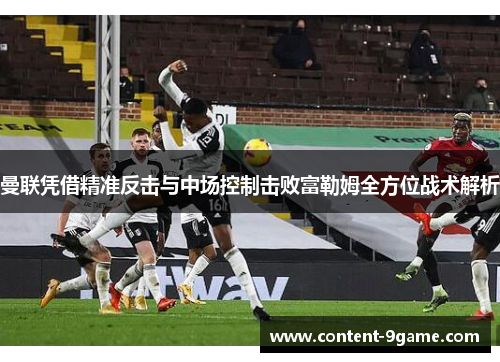 曼联凭借精准反击与中场控制击败富勒姆全方位战术解析