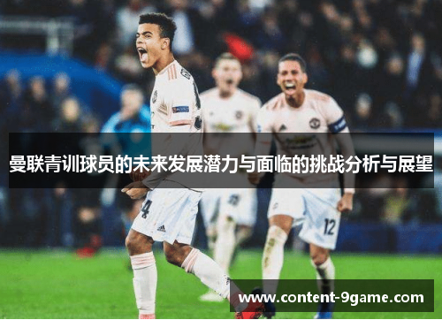 曼联青训球员的未来发展潜力与面临的挑战分析与展望