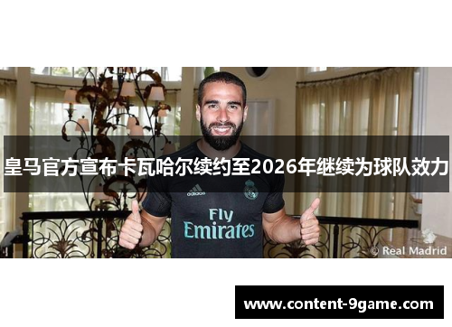 皇马官方宣布卡瓦哈尔续约至2026年继续为球队效力